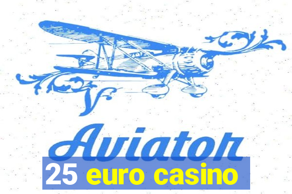 25 euro casino