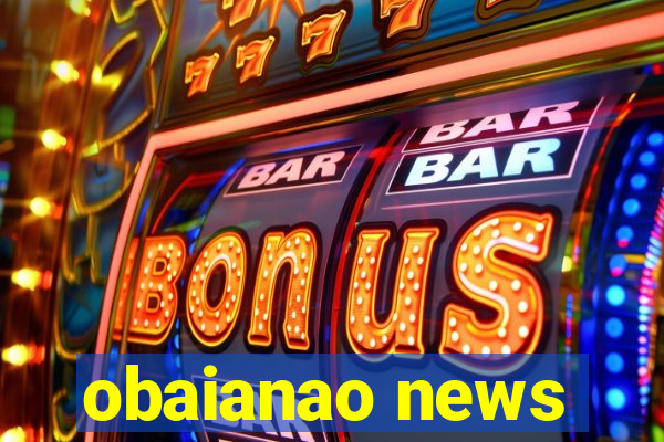 obaianao news