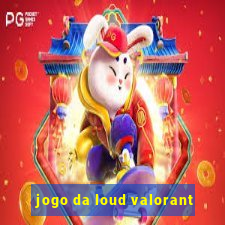 jogo da loud valorant