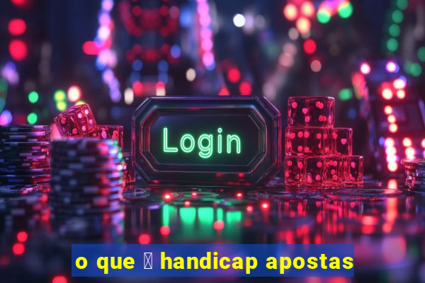 o que 茅 handicap apostas