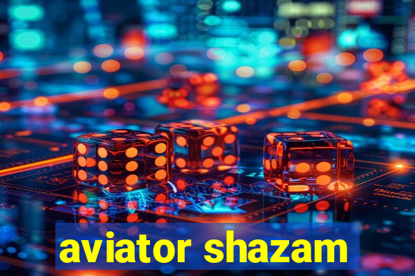 aviator shazam