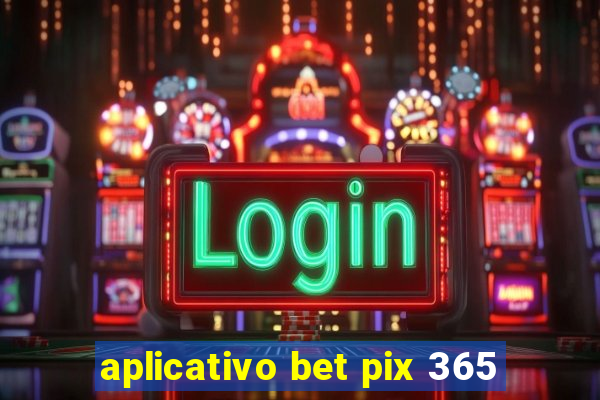 aplicativo bet pix 365