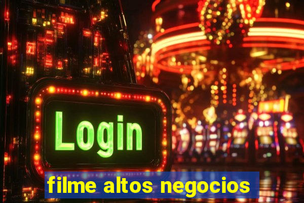 filme altos negocios