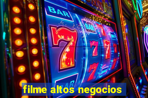 filme altos negocios