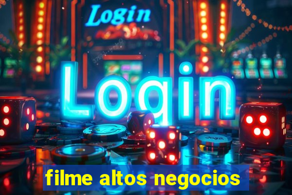 filme altos negocios