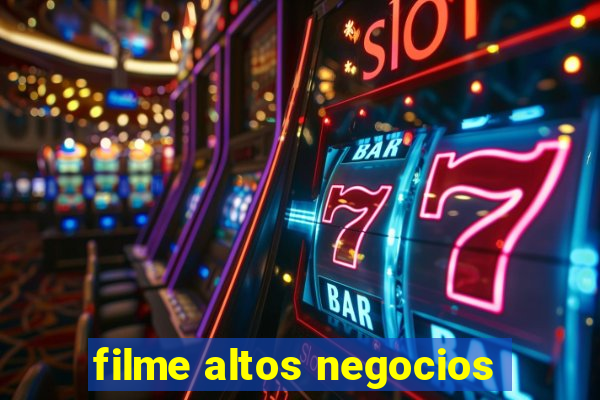 filme altos negocios