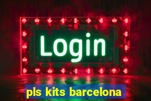 pls kits barcelona