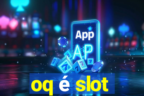 oq é slot