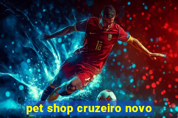 pet shop cruzeiro novo