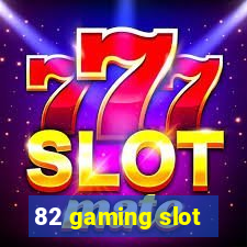 82 gaming slot