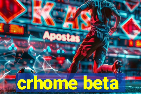 crhome beta