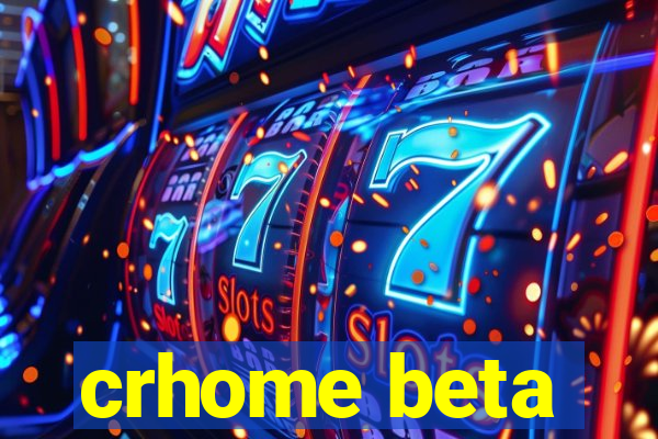 crhome beta