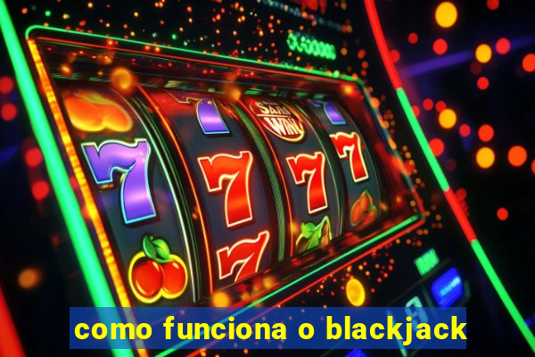 como funciona o blackjack