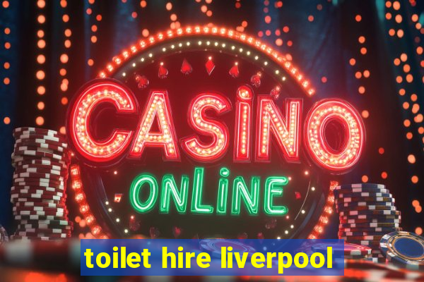 toilet hire liverpool