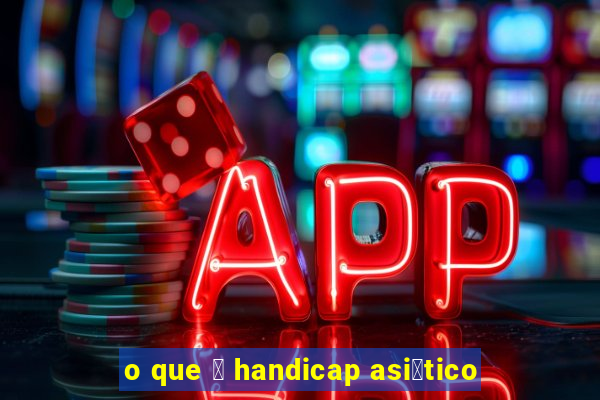 o que 茅 handicap asi谩tico