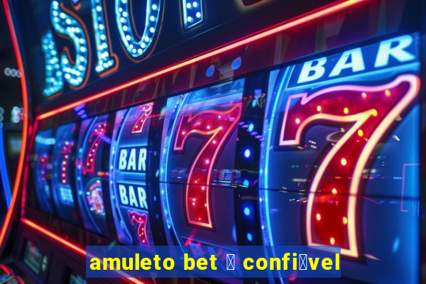 amuleto bet 茅 confi谩vel