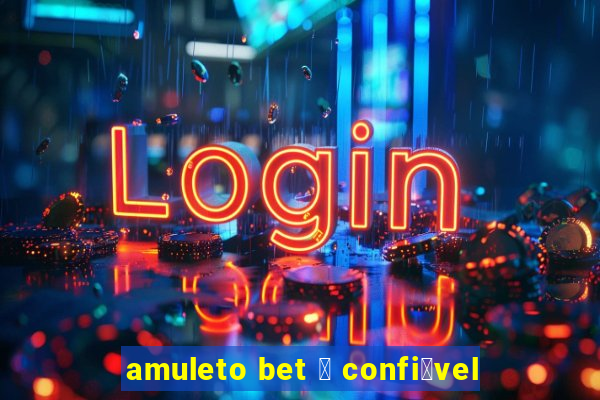 amuleto bet 茅 confi谩vel