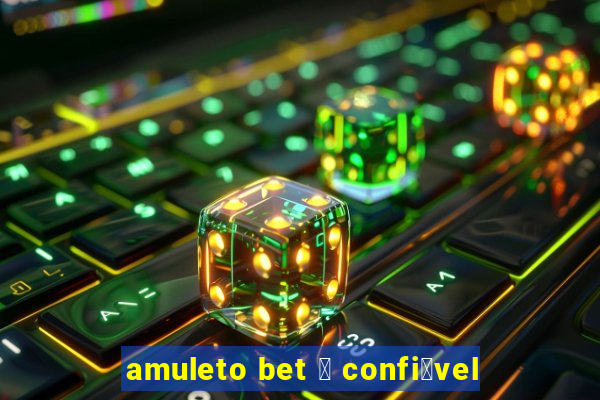 amuleto bet 茅 confi谩vel