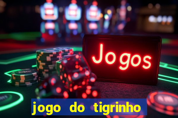 jogo do tigrinho sem depositar