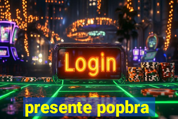 presente popbra