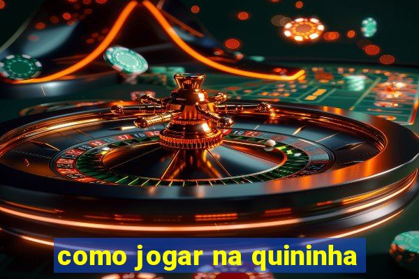 como jogar na quininha