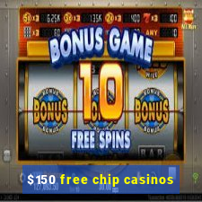 $150 free chip casinos