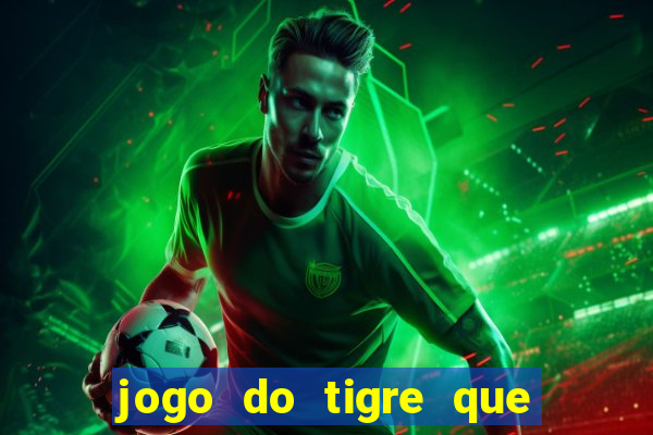 jogo do tigre que ganha dinheiro link