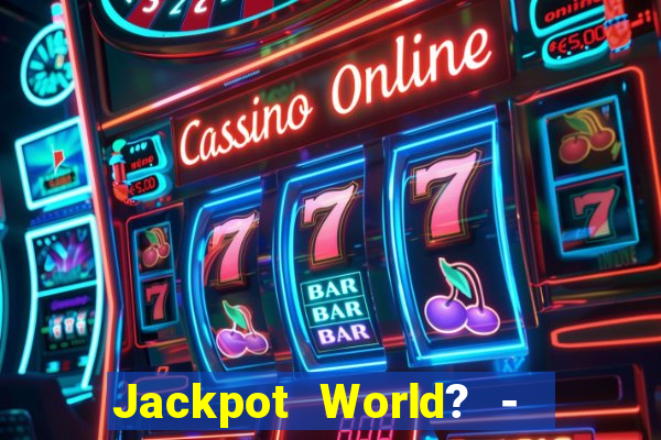 Jackpot World? -  Slots Casino