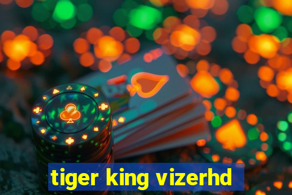 tiger king vizerhd