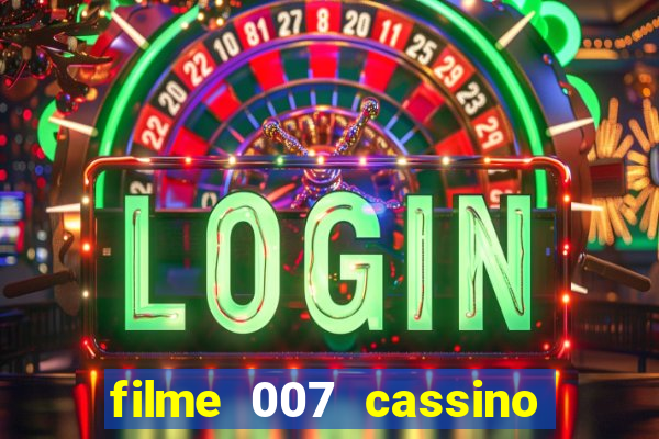 filme 007 cassino royale completo dublado