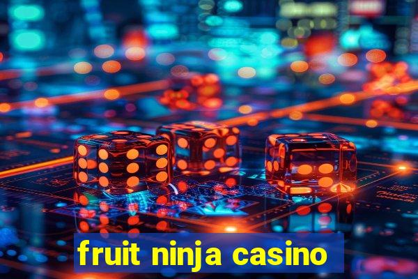 fruit ninja casino