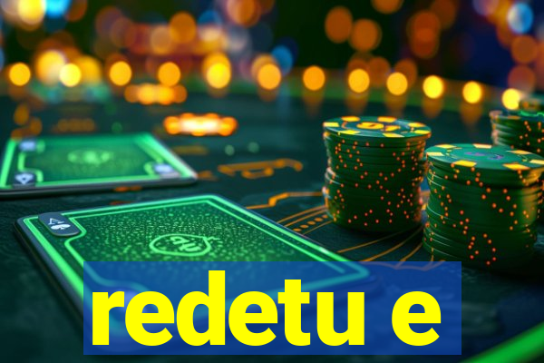 redetu e