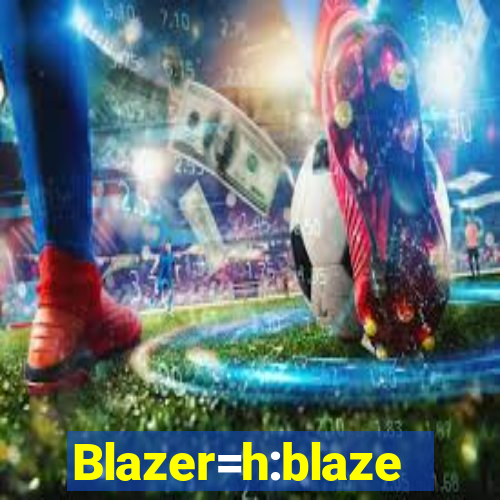 Blazer=h:blaze