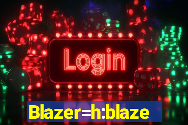 Blazer=h:blaze