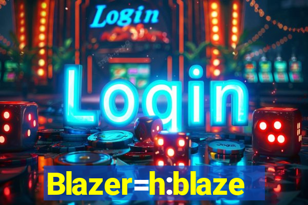 Blazer=h:blaze