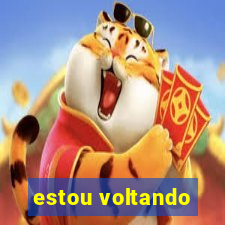 estou voltando