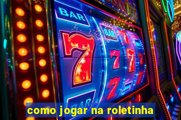 como jogar na roletinha