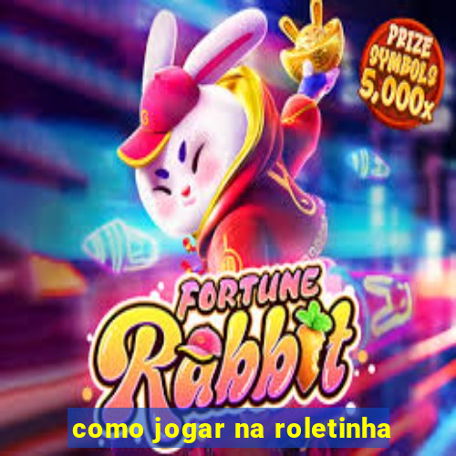 como jogar na roletinha