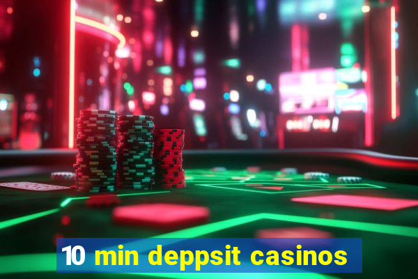 10 min deppsit casinos