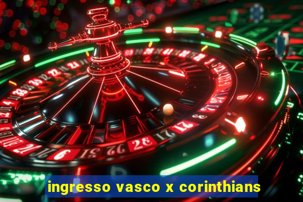 ingresso vasco x corinthians