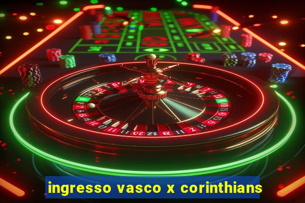 ingresso vasco x corinthians