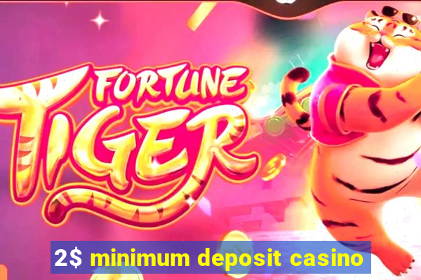 2$ minimum deposit casino