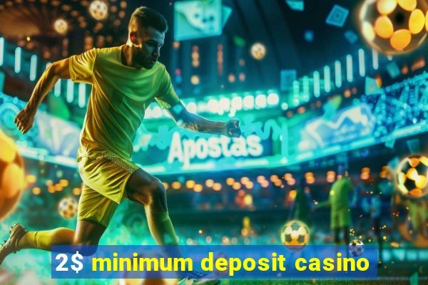 2$ minimum deposit casino