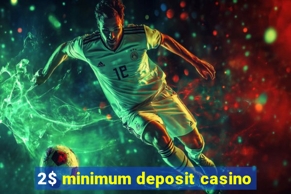 2$ minimum deposit casino