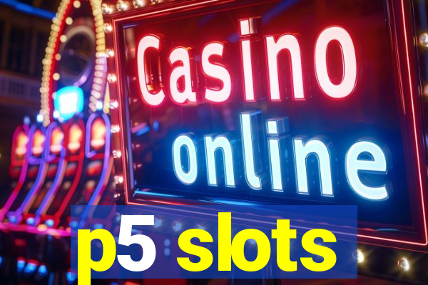 p5 slots