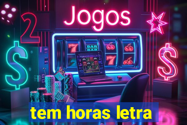 tem horas letra