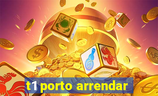 t1 porto arrendar