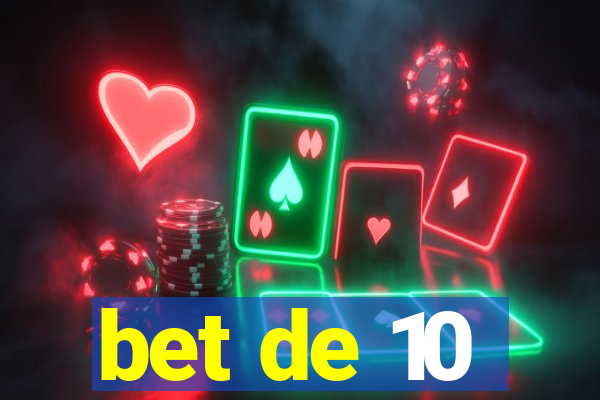 bet de 10