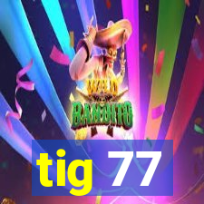 tig 77