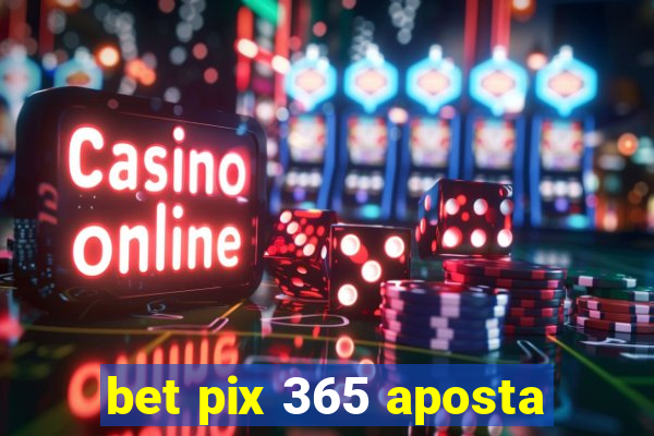 bet pix 365 aposta